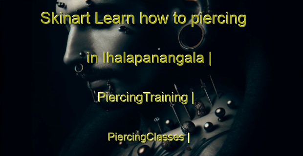 Skinart Learn how to piercing in Ihalapanangala | PiercingTraining | PiercingClasses | SkinartTraining-Sri Lanka